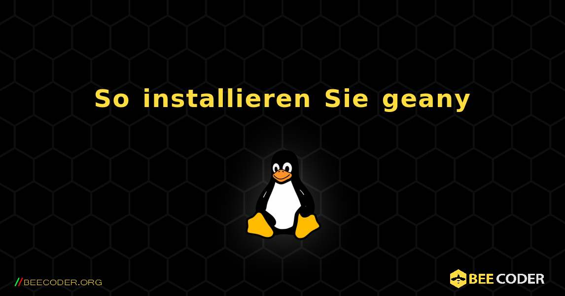 So installieren Sie geany . Linux