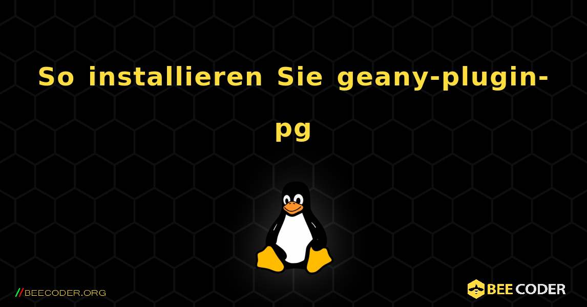 So installieren Sie geany-plugin-pg . Linux