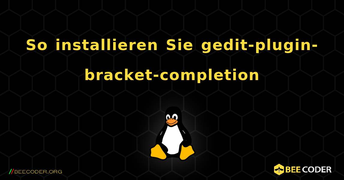 So installieren Sie gedit-plugin-bracket-completion . Linux