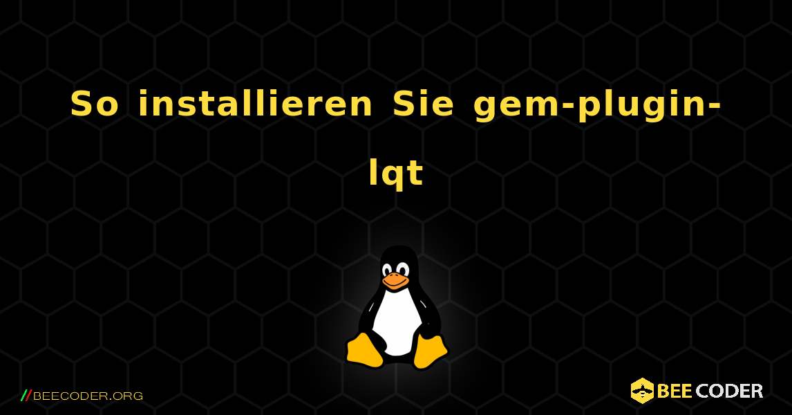 So installieren Sie gem-plugin-lqt . Linux