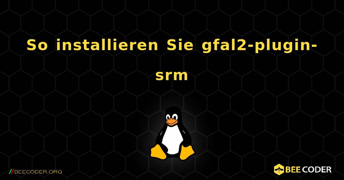 So installieren Sie gfal2-plugin-srm . Linux