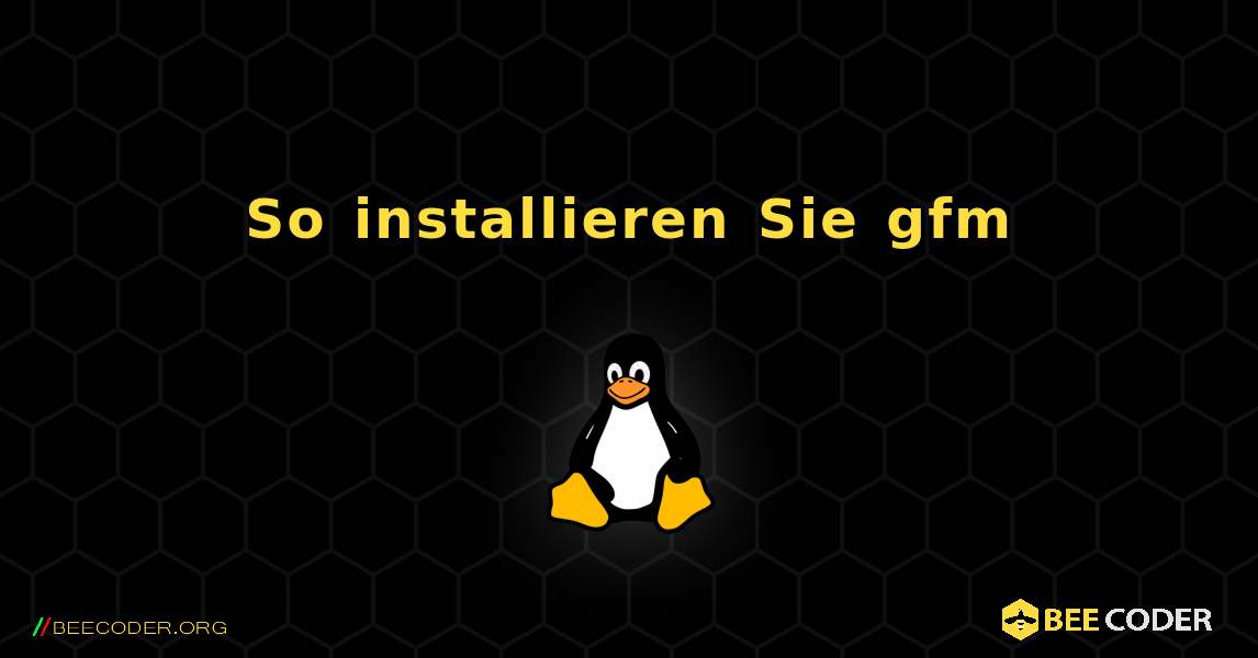 So installieren Sie gfm . Linux