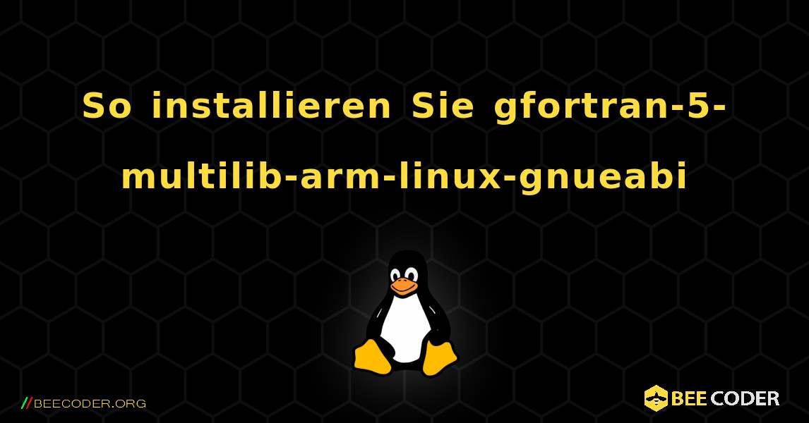 So installieren Sie gfortran-5-multilib-arm-linux-gnueabi . Linux