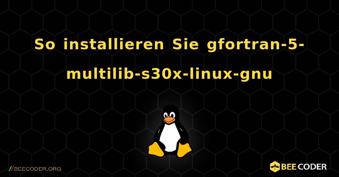 So installieren Sie gfortran-5-multilib-s30x-linux-gnu . Linux