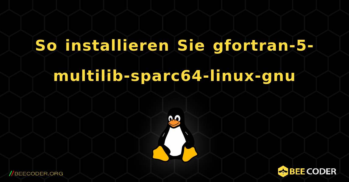 So installieren Sie gfortran-5-multilib-sparc64-linux-gnu . Linux