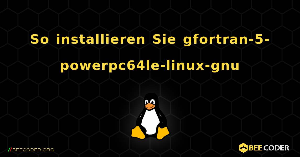 So installieren Sie gfortran-5-powerpc64le-linux-gnu . Linux