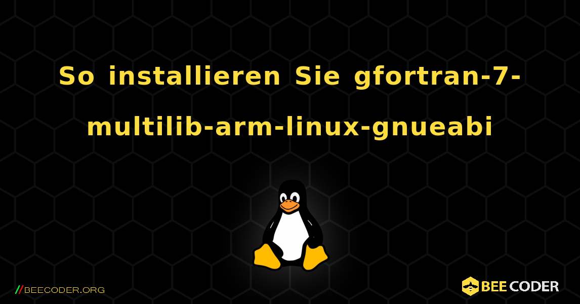 So installieren Sie gfortran-7-multilib-arm-linux-gnueabi . Linux