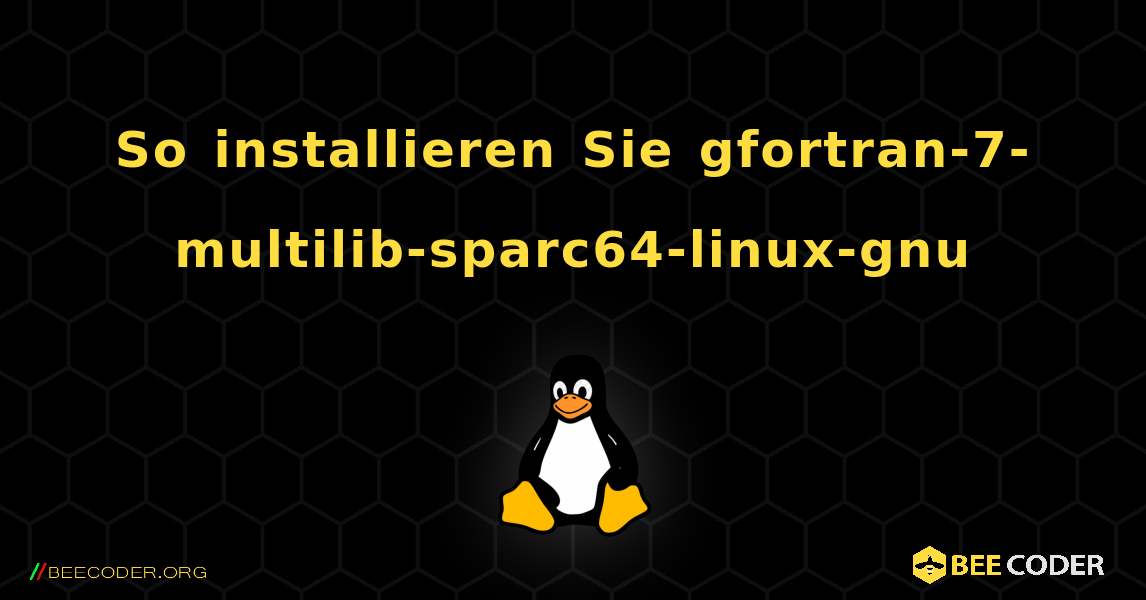 So installieren Sie gfortran-7-multilib-sparc64-linux-gnu . Linux