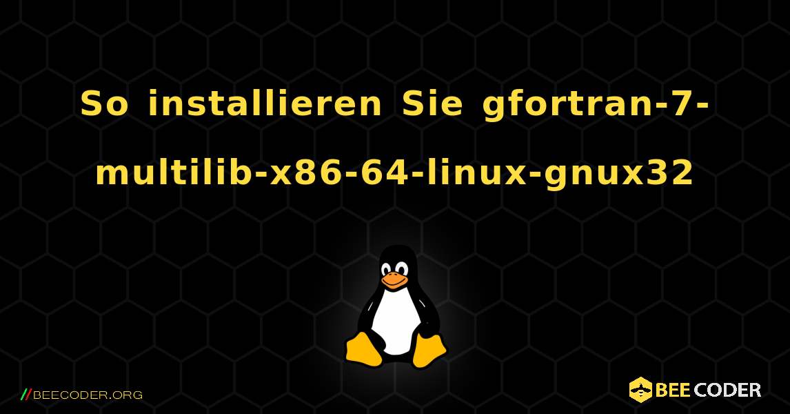 So installieren Sie gfortran-7-multilib-x86-64-linux-gnux32 . Linux