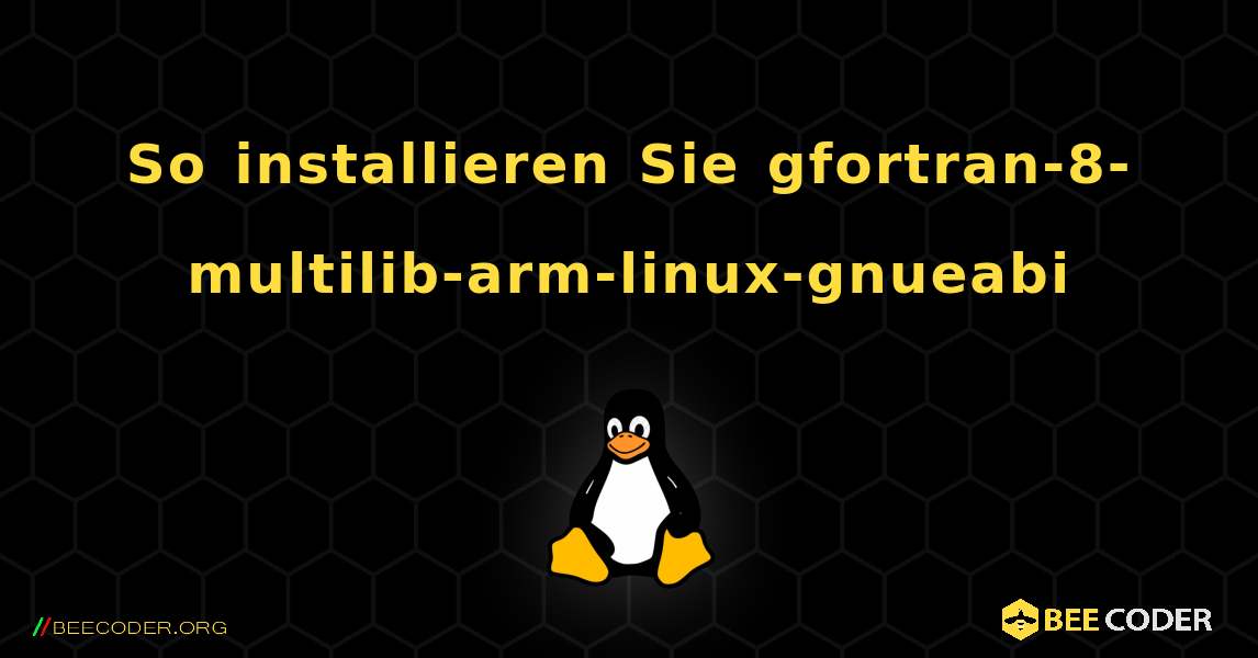 So installieren Sie gfortran-8-multilib-arm-linux-gnueabi . Linux