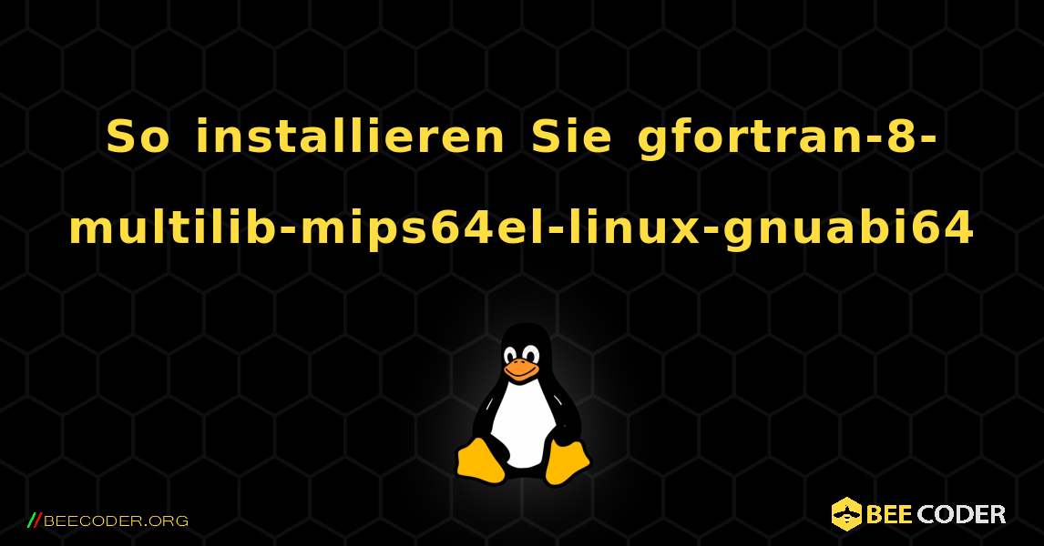 So installieren Sie gfortran-8-multilib-mips64el-linux-gnuabi64 . Linux