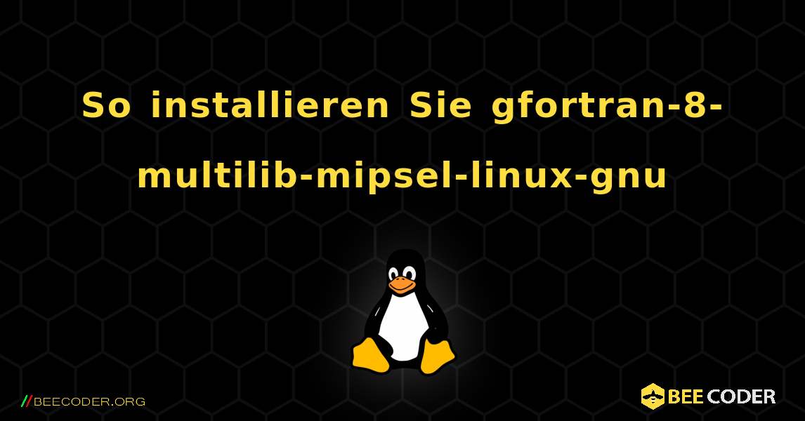 So installieren Sie gfortran-8-multilib-mipsel-linux-gnu . Linux