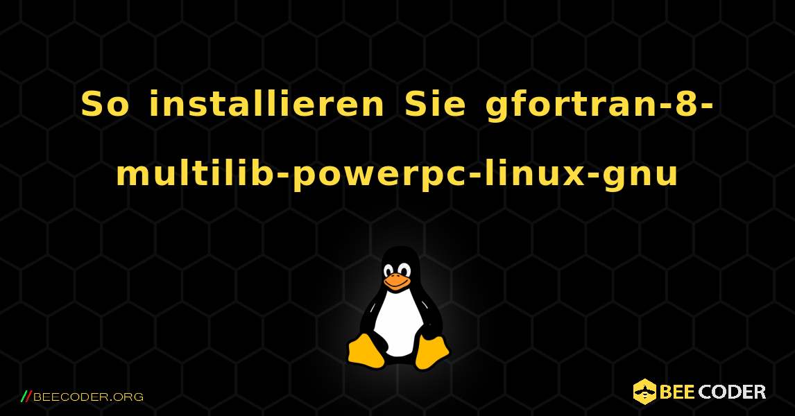So installieren Sie gfortran-8-multilib-powerpc-linux-gnu . Linux
