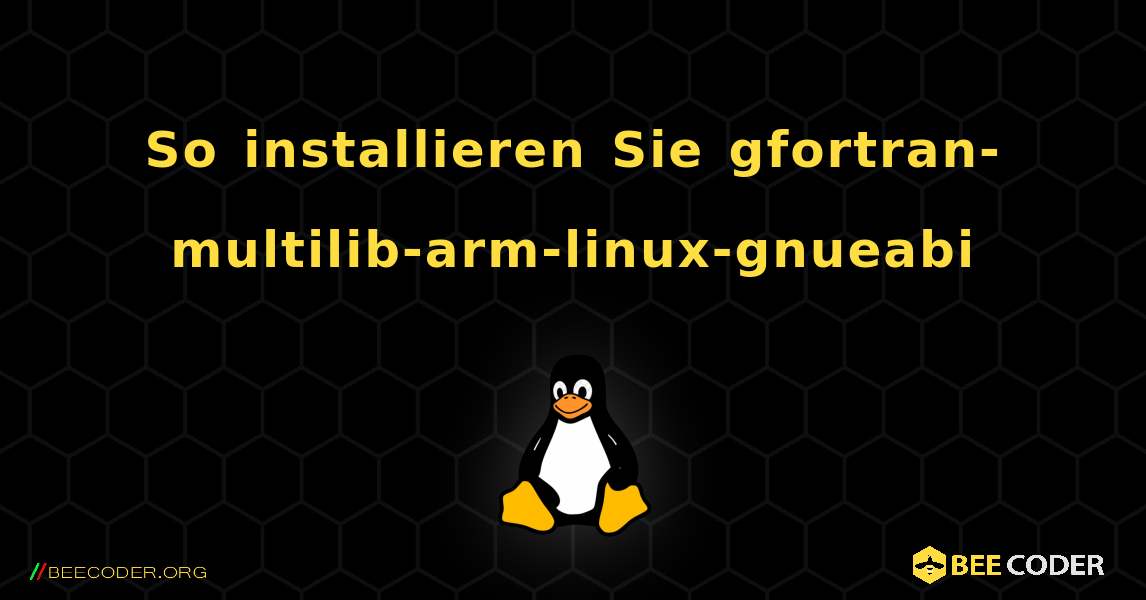 So installieren Sie gfortran-multilib-arm-linux-gnueabi . Linux