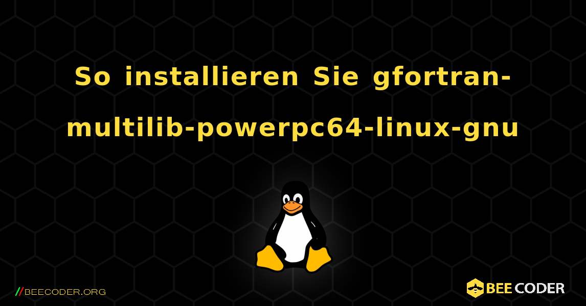 So installieren Sie gfortran-multilib-powerpc64-linux-gnu . Linux