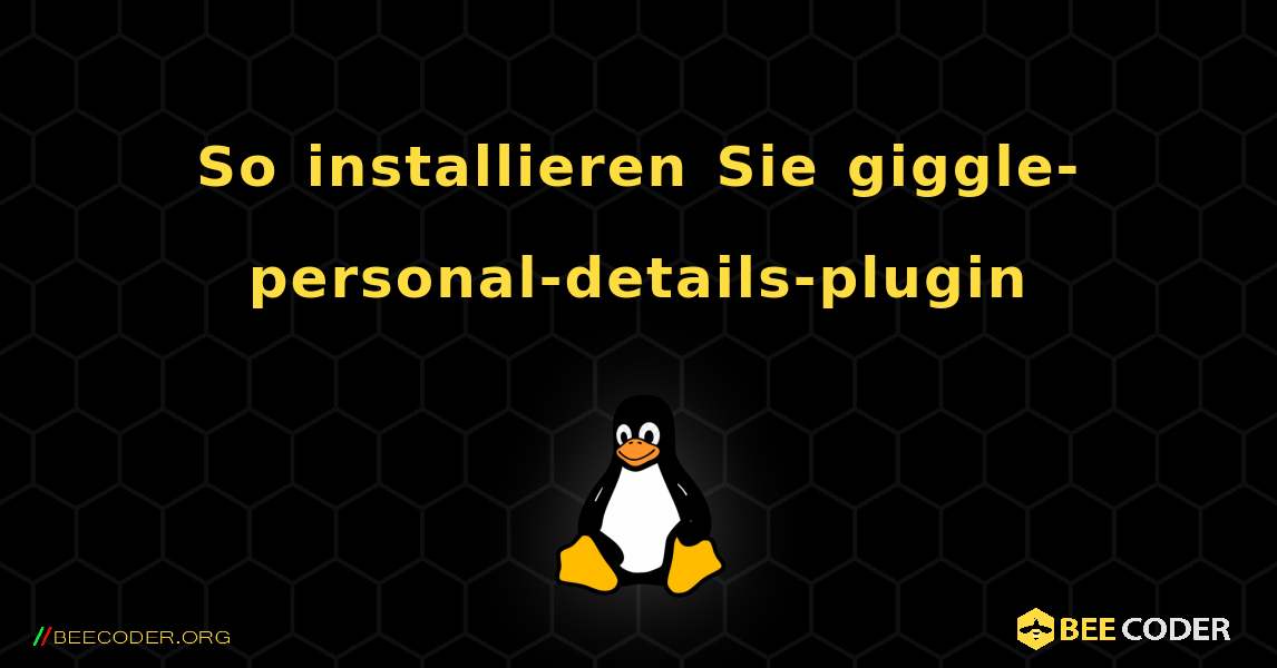 So installieren Sie giggle-personal-details-plugin . Linux