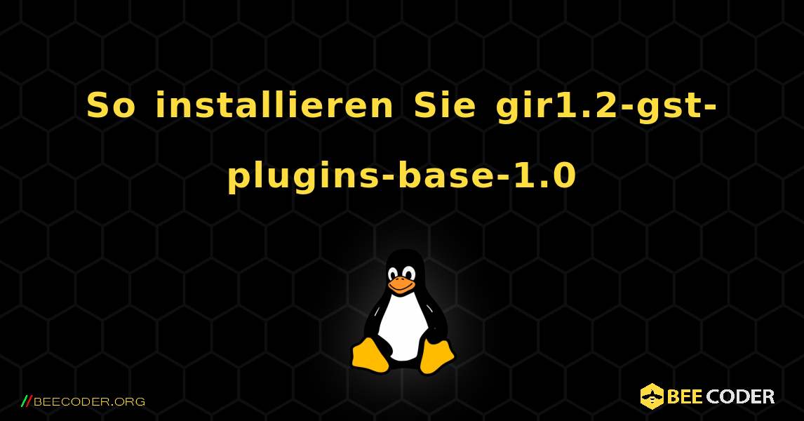 So installieren Sie gir1.2-gst-plugins-base-1.0 . Linux