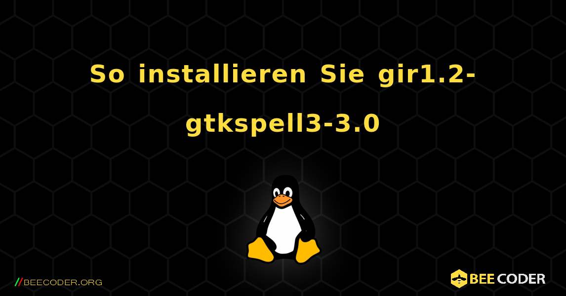 So installieren Sie gir1.2-gtkspell3-3.0 . Linux