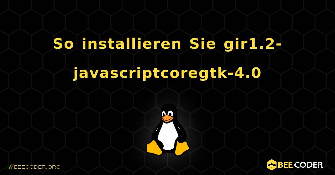 So installieren Sie gir1.2-javascriptcoregtk-4.0 . Linux