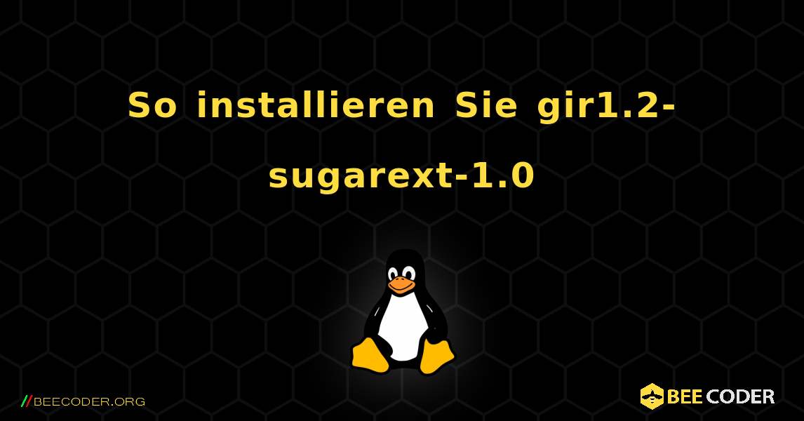 So installieren Sie gir1.2-sugarext-1.0 . Linux