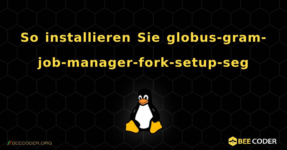 So installieren Sie globus-gram-job-manager-fork-setup-seg . Linux