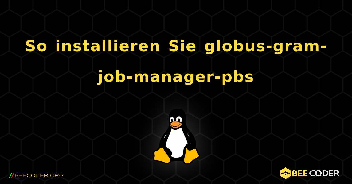 So installieren Sie globus-gram-job-manager-pbs . Linux