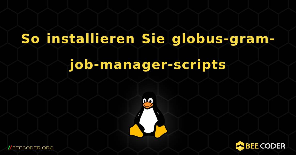 So installieren Sie globus-gram-job-manager-scripts . Linux