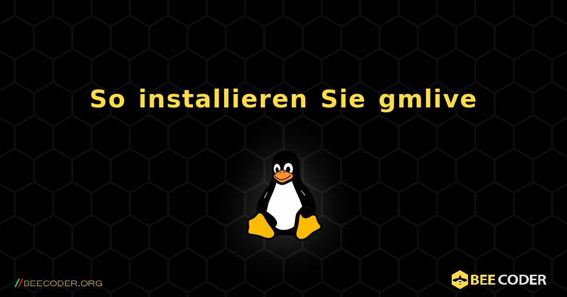 So installieren Sie gmlive . Linux