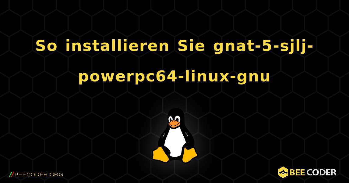 So installieren Sie gnat-5-sjlj-powerpc64-linux-gnu . Linux