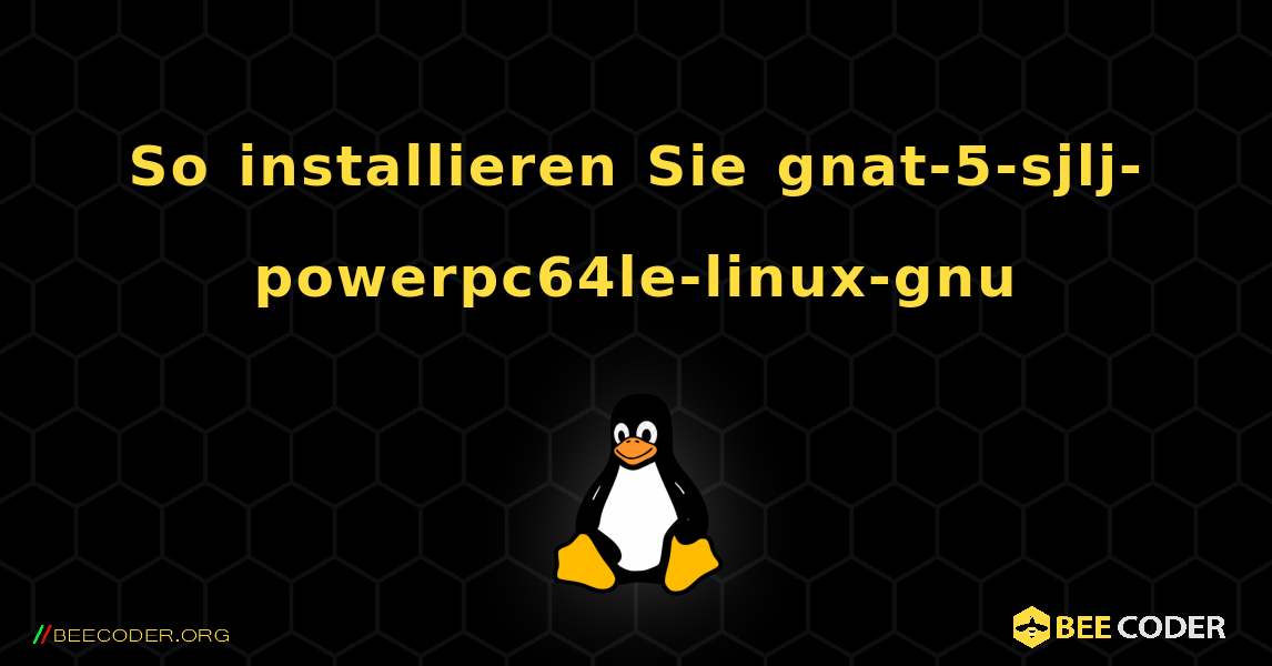 So installieren Sie gnat-5-sjlj-powerpc64le-linux-gnu . Linux