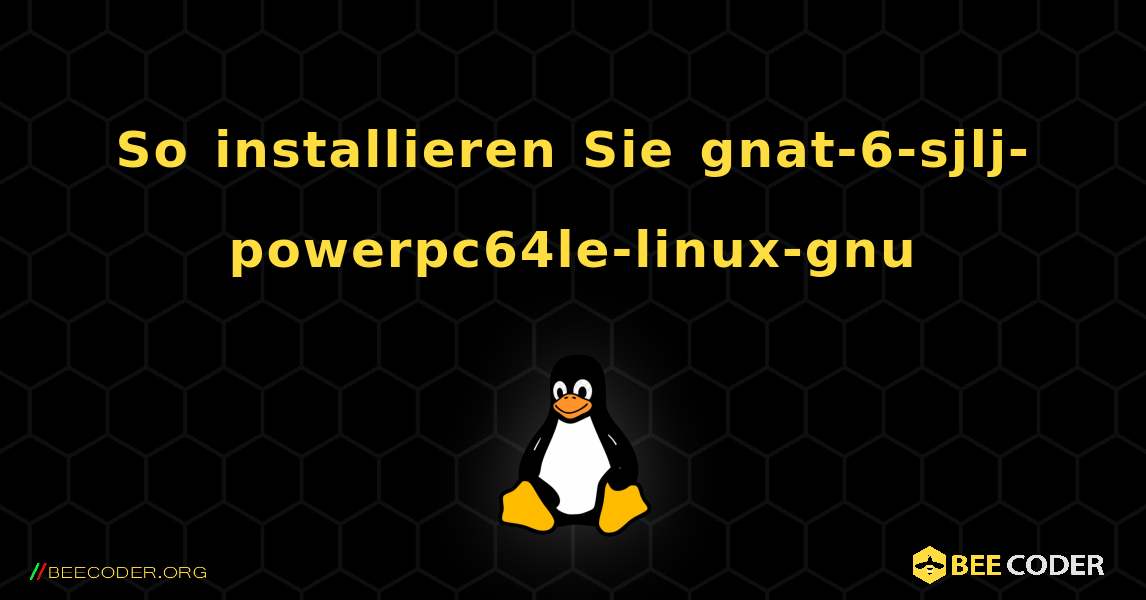 So installieren Sie gnat-6-sjlj-powerpc64le-linux-gnu . Linux