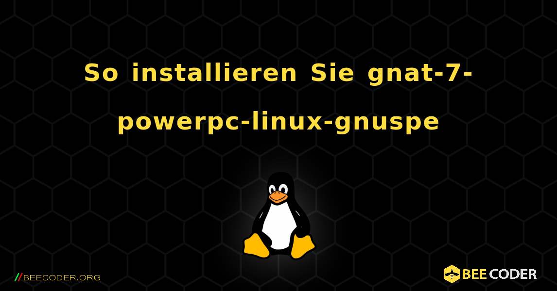 So installieren Sie gnat-7-powerpc-linux-gnuspe . Linux