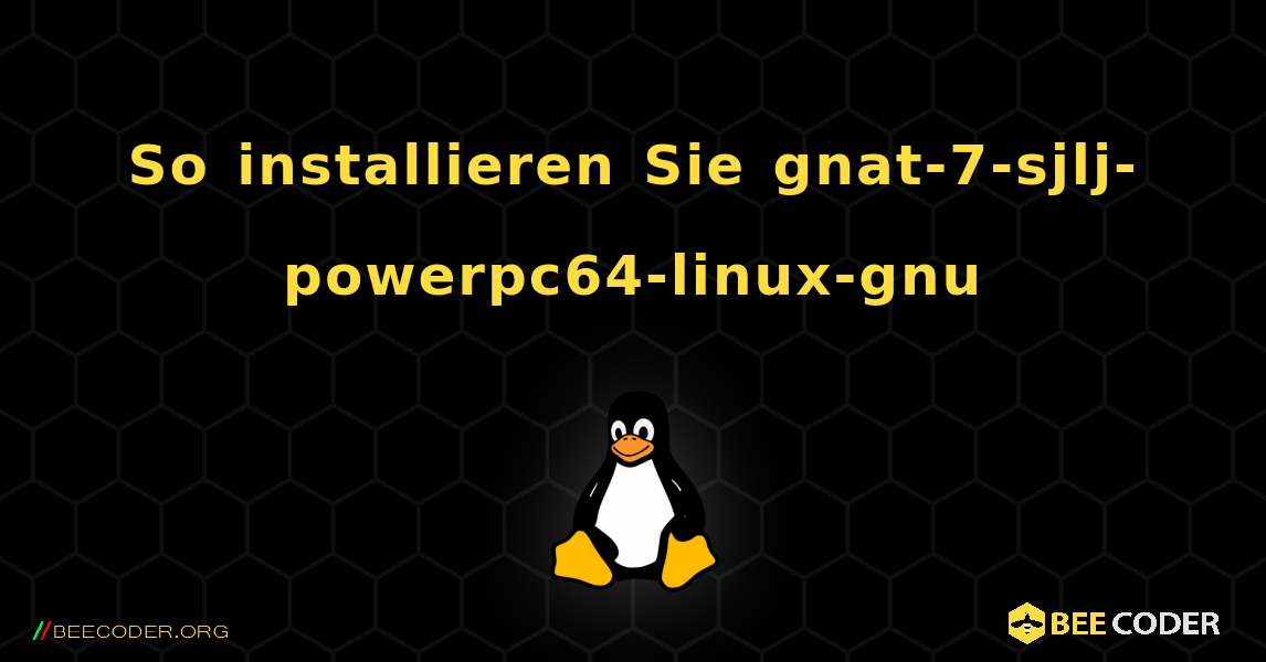 So installieren Sie gnat-7-sjlj-powerpc64-linux-gnu . Linux