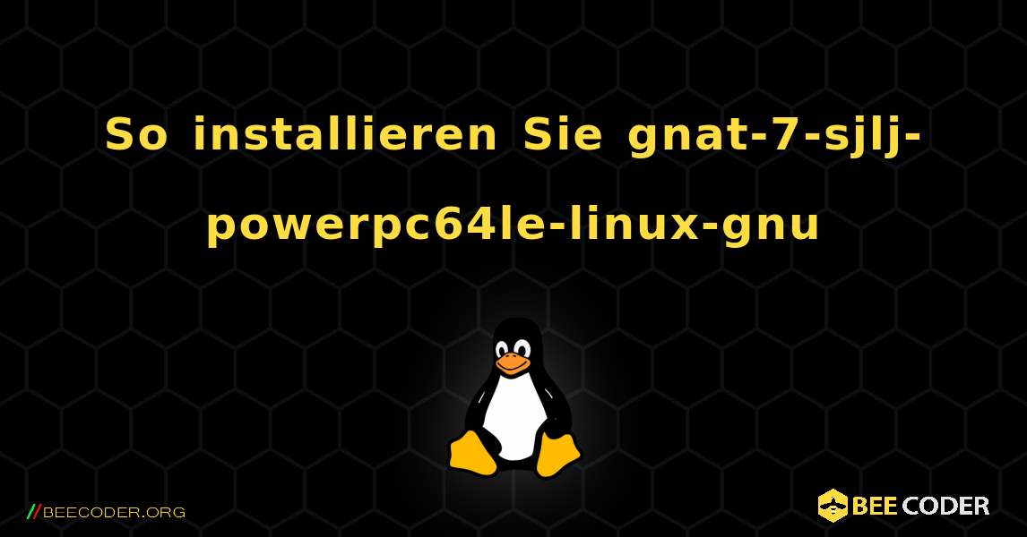 So installieren Sie gnat-7-sjlj-powerpc64le-linux-gnu . Linux