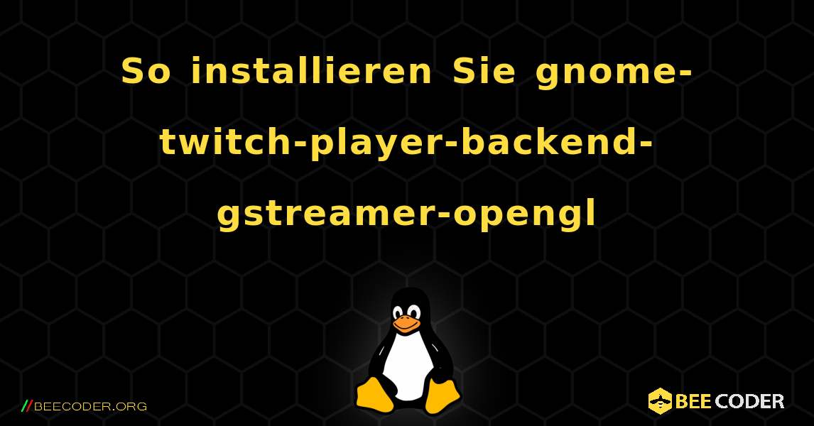 So installieren Sie gnome-twitch-player-backend-gstreamer-opengl . Linux