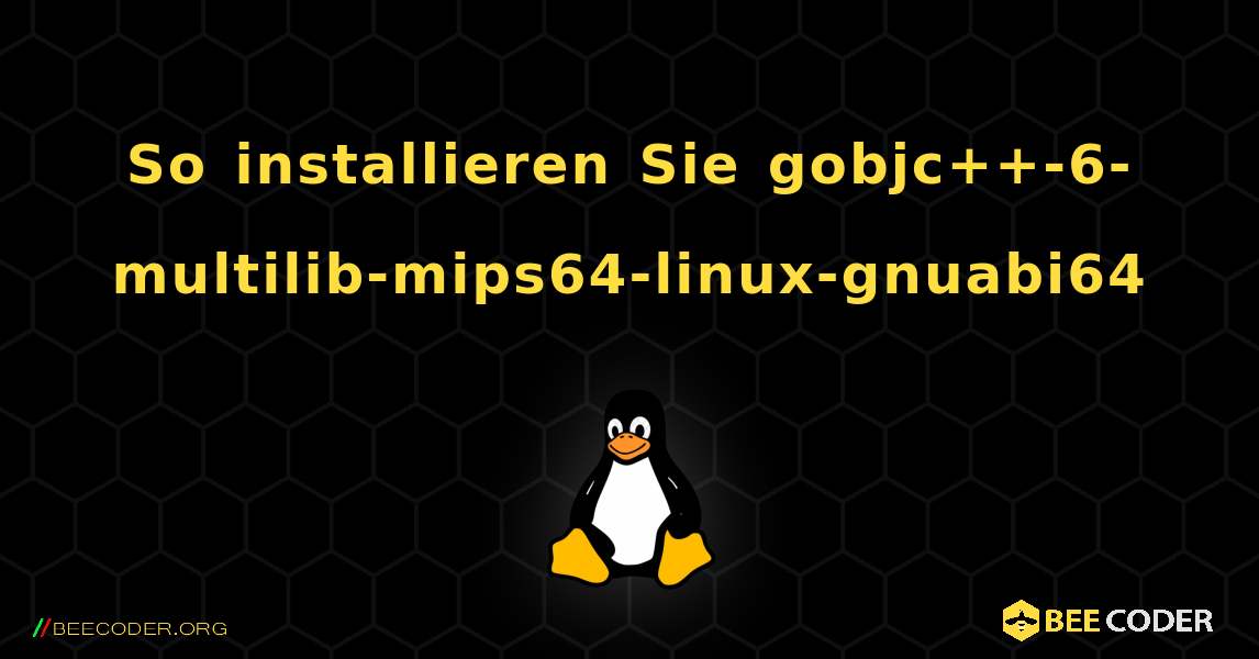 So installieren Sie gobjc++-6-multilib-mips64-linux-gnuabi64 . Linux