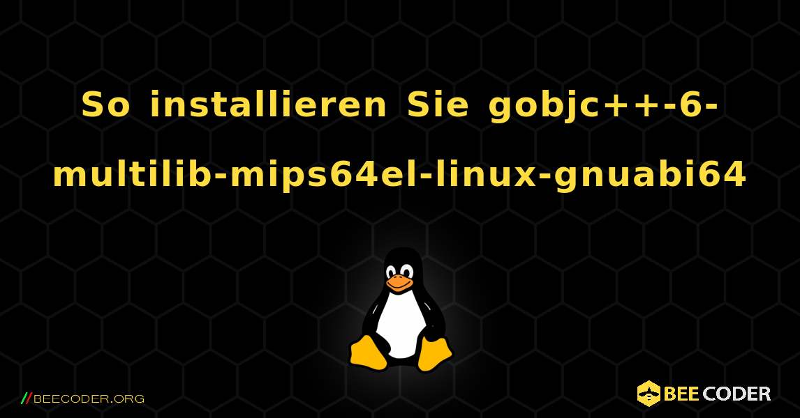 So installieren Sie gobjc++-6-multilib-mips64el-linux-gnuabi64 . Linux