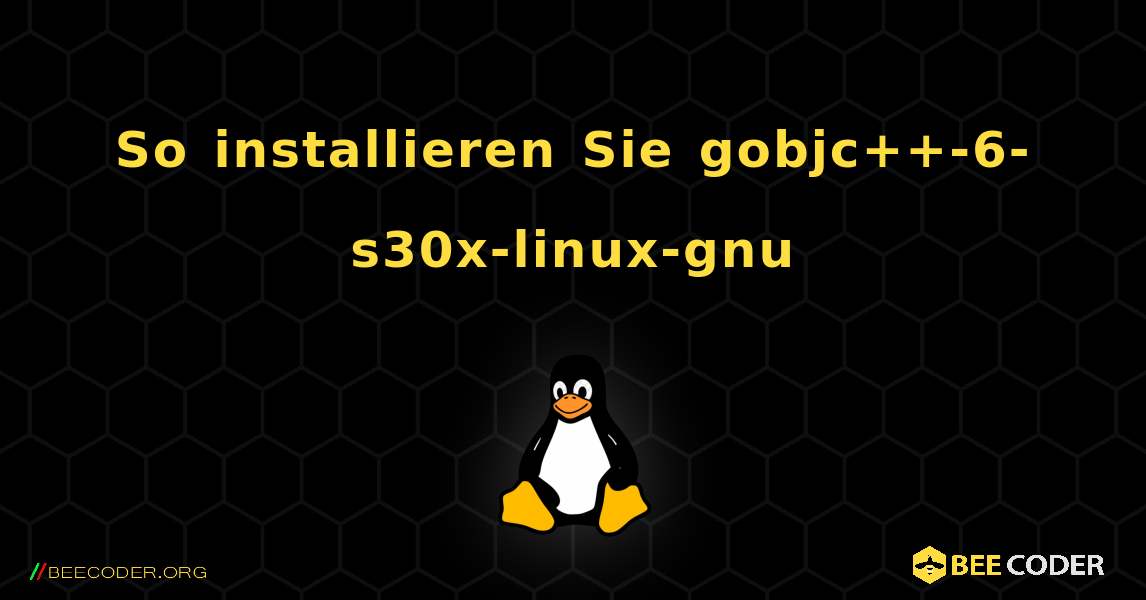 So installieren Sie gobjc++-6-s30x-linux-gnu . Linux