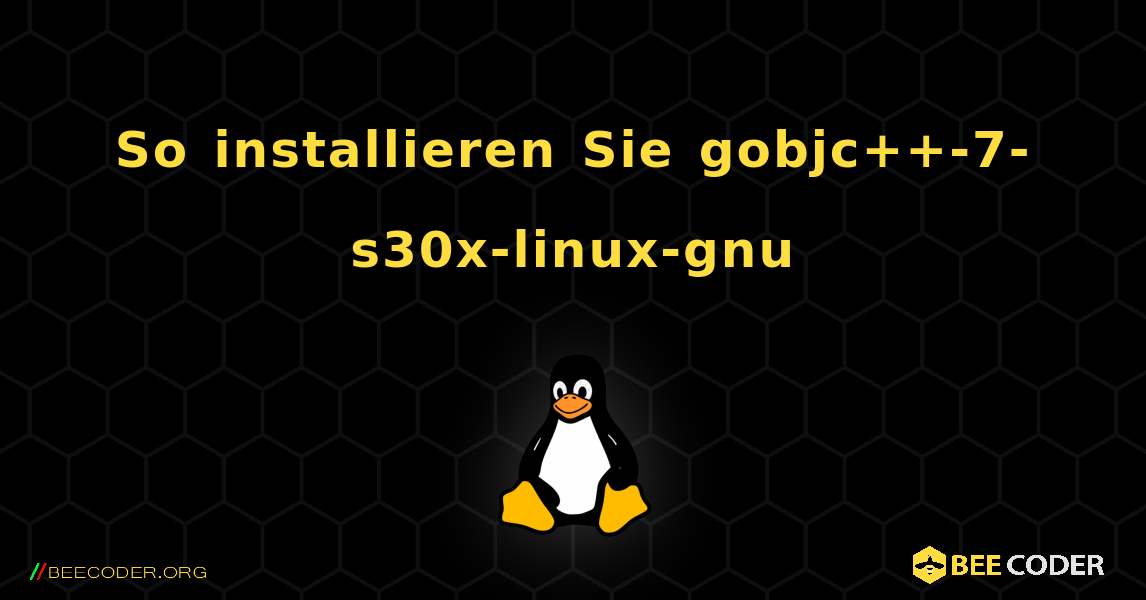 So installieren Sie gobjc++-7-s30x-linux-gnu . Linux