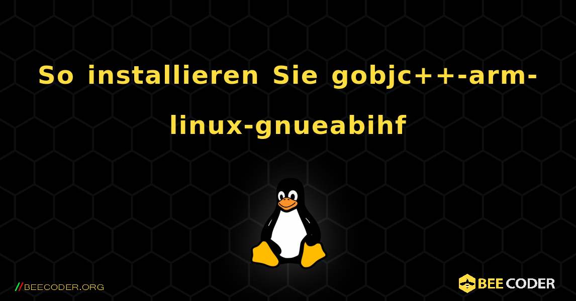 So installieren Sie gobjc++-arm-linux-gnueabihf . Linux