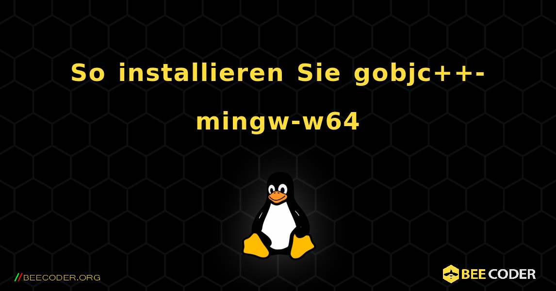 So installieren Sie gobjc++-mingw-w64 . Linux