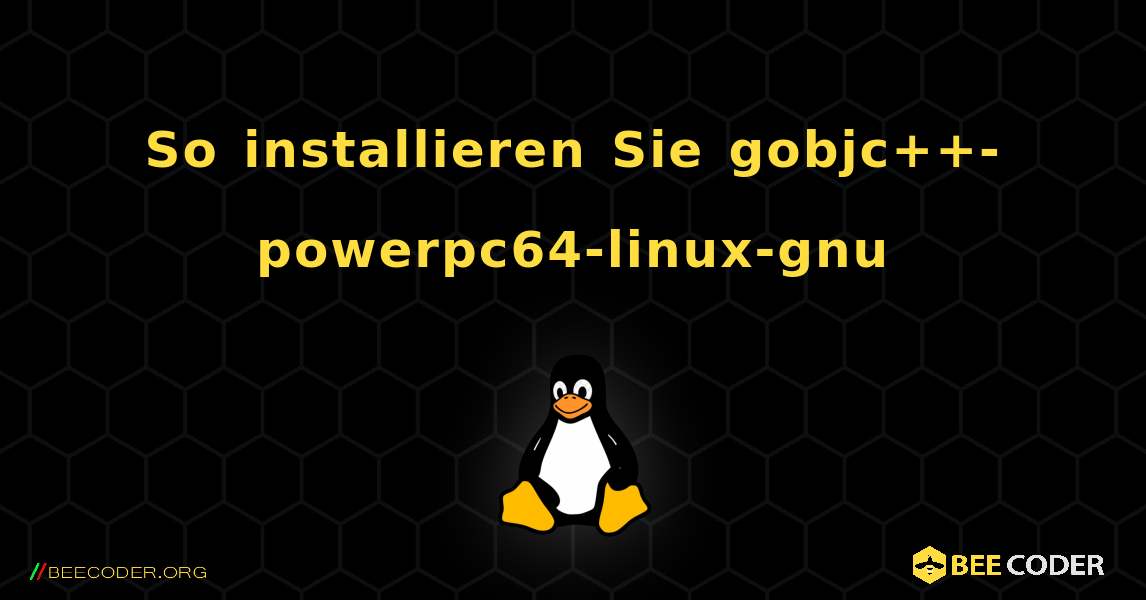 So installieren Sie gobjc++-powerpc64-linux-gnu . Linux