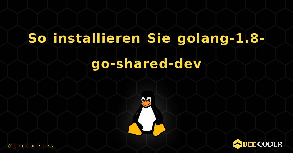 So installieren Sie golang-1.8-go-shared-dev . Linux
