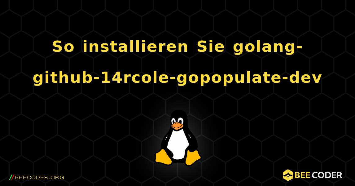 So installieren Sie golang-github-14rcole-gopopulate-dev . Linux