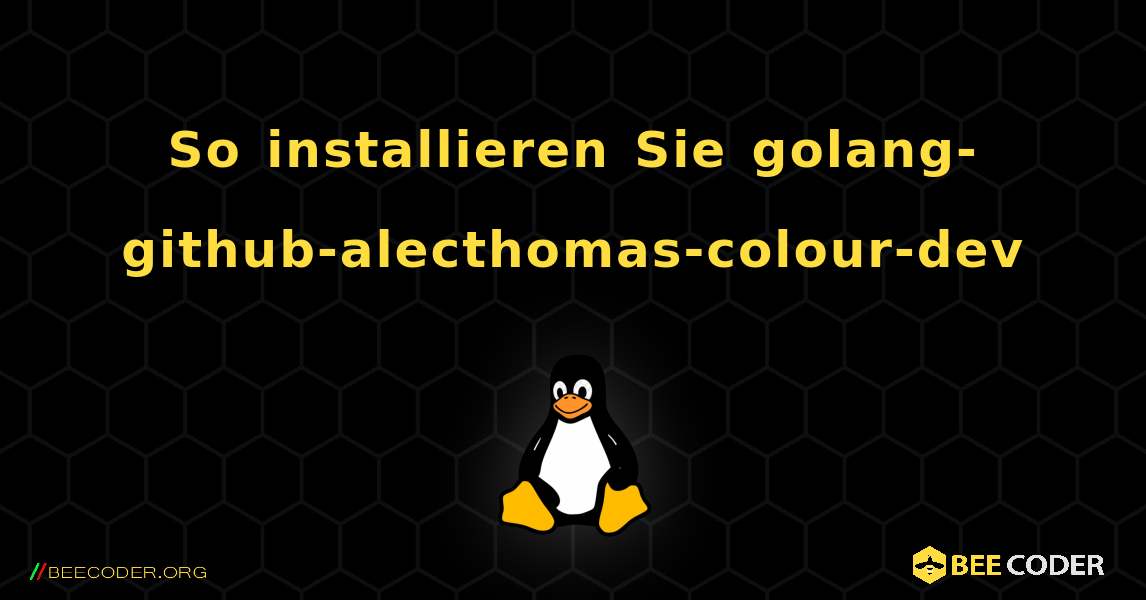 So installieren Sie golang-github-alecthomas-colour-dev . Linux