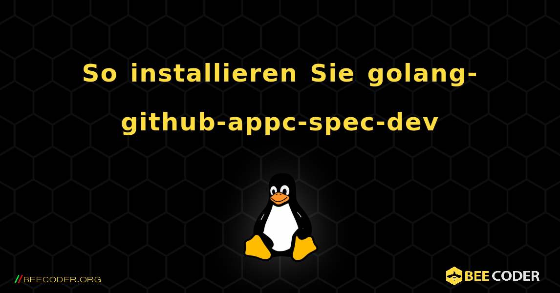 So installieren Sie golang-github-appc-spec-dev . Linux