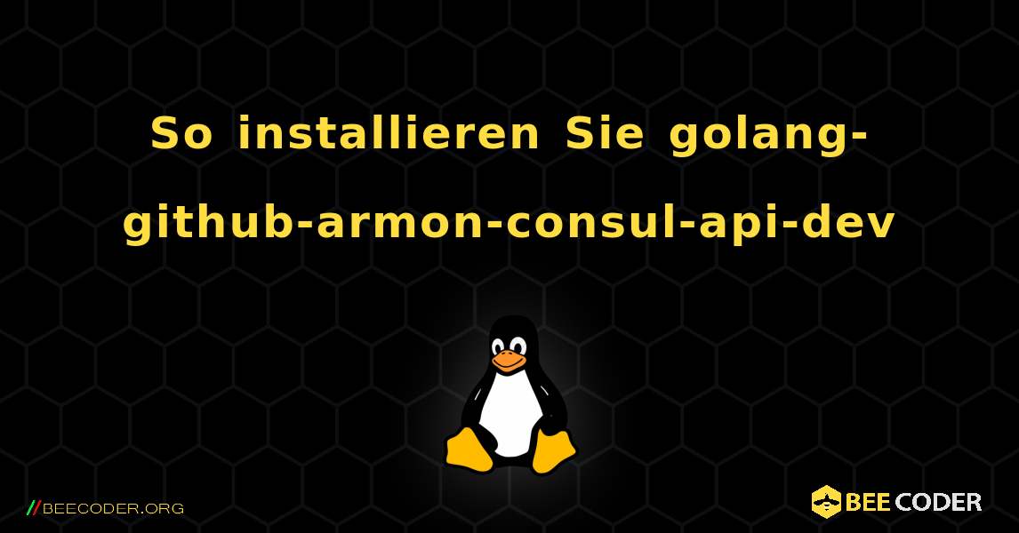 So installieren Sie golang-github-armon-consul-api-dev . Linux