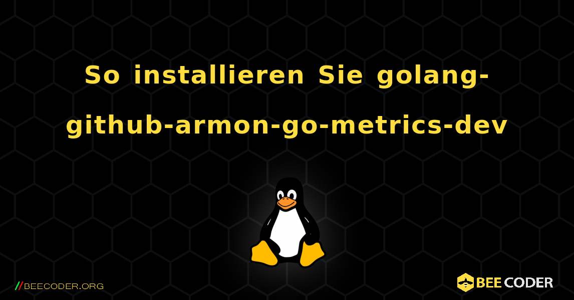 So installieren Sie golang-github-armon-go-metrics-dev . Linux