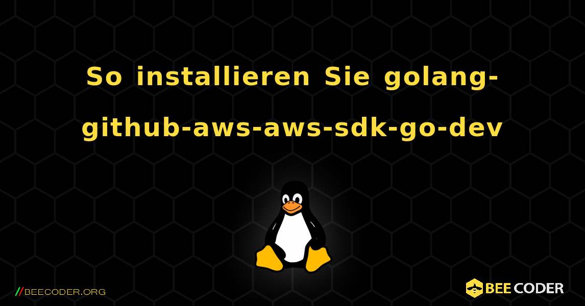 So installieren Sie golang-github-aws-aws-sdk-go-dev . Linux