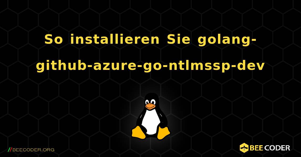 So installieren Sie golang-github-azure-go-ntlmssp-dev . Linux